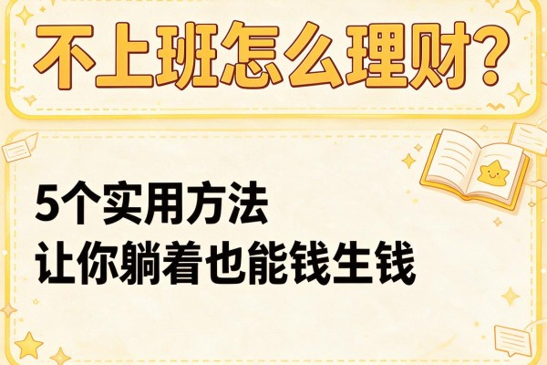 不上班怎么理财？5个实用方法让你躺着也能钱生钱！