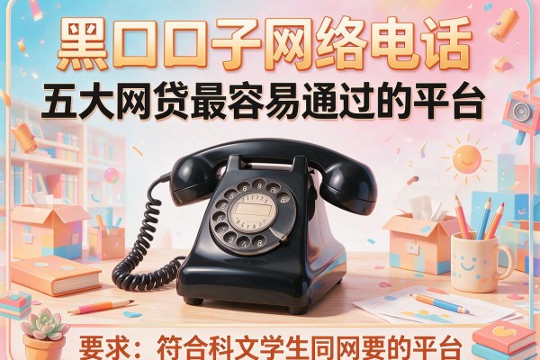 黑口子网络电话，五大网贷最容易通过的平台