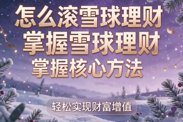 怎么滚雪球理财：掌握核心方法，轻松实现财富增值