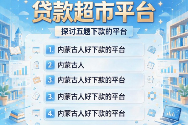 贷款超市平台，探讨五款内蒙古人好下款的平台