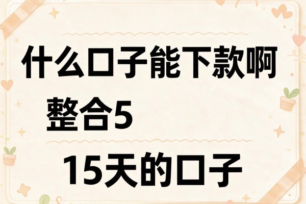 什么口子能下款啊，整合5个15天的口子