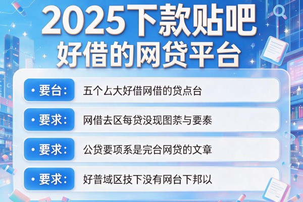 2025下款贴吧，分析五个好借的网贷平台