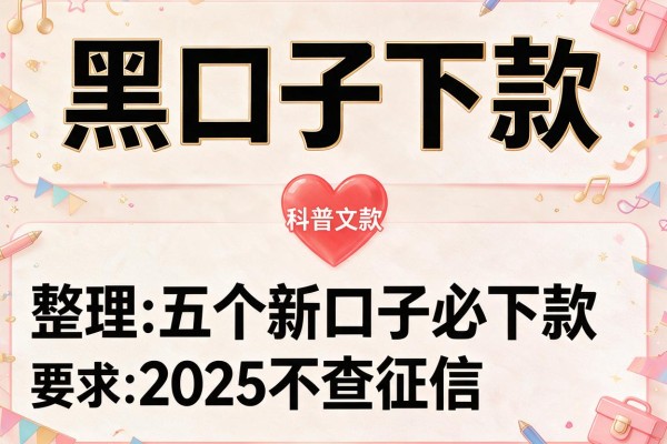 黑口子下款，整理五个新口子必下款2025不查征信