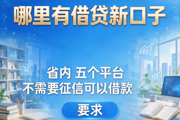 哪里有借贷新口子，省内五个平台不需要征信可以借款