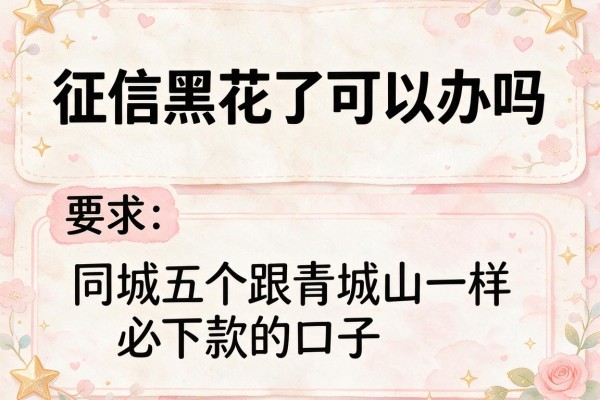 征信黑花了可以办吗，同城五个跟青城山一样必下款的口子