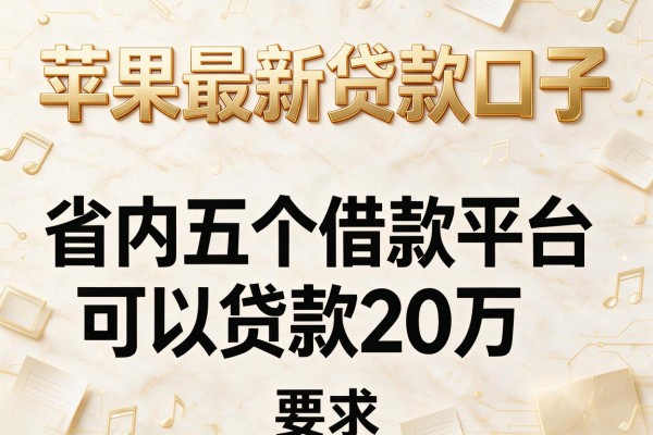苹果最新贷款口子，省内五个借款平台可以贷款20万