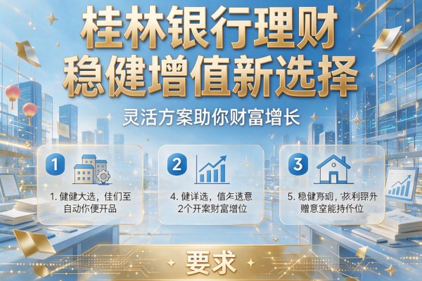 桂林银行理财：稳健增值新选择，灵活方案助你财富增长