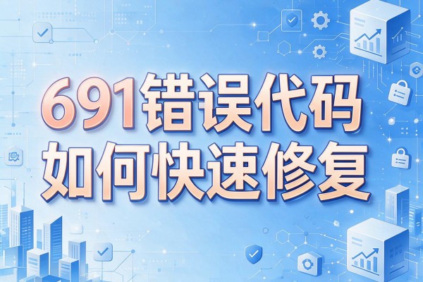 691错误代码如何快速修复？