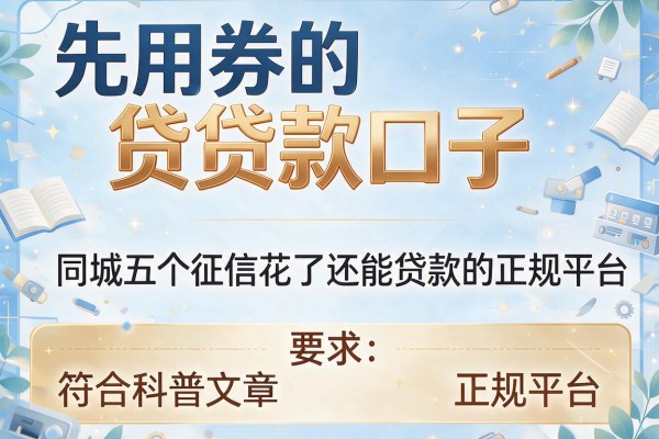 先用券的贷款口子，同城五个征信花了还能贷款的正规平台
