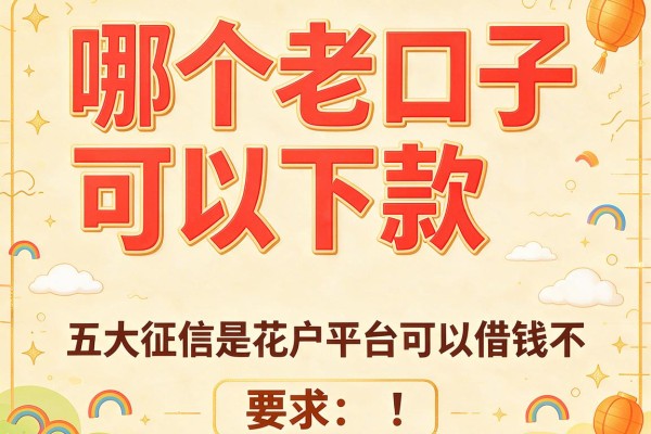 哪个老口子可以下款，五大征信是花户平台可以借钱不