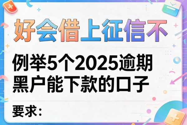 好会借上征信不，例举5个2025逾期黑户能下款的口子