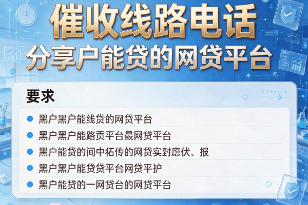 催收线路电话，分享五个黑户能贷的网贷平台