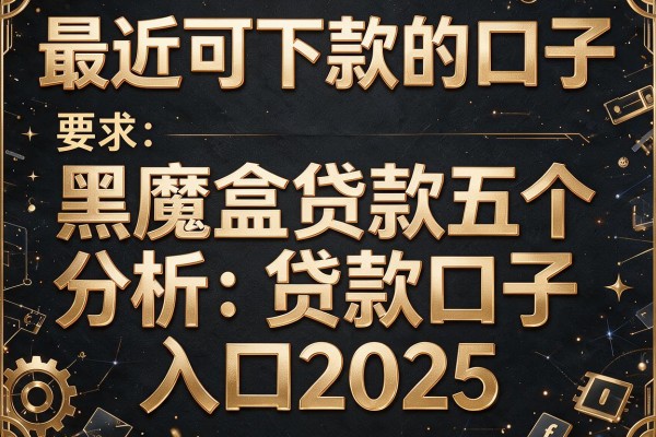 最近可下款的口子，分析五个黑魔盒贷款口子入口2025