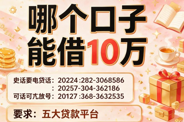 哪个口子能借10万，五大贷款平台电话