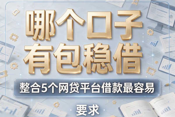 哪个口子有包稳借，整合5个网贷平台借款最容易