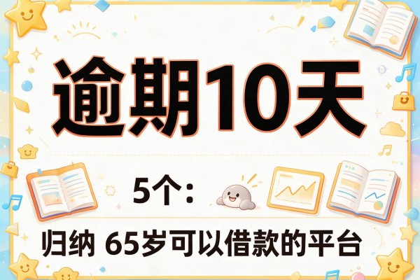 逾期10天，归纳5个65岁可以借款的平台