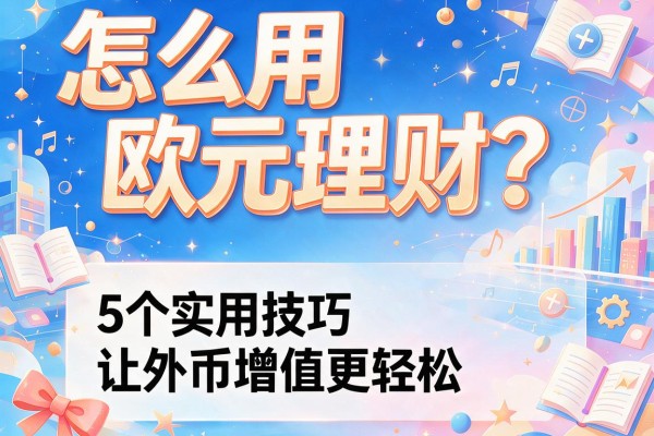怎么用欧元理财？5个实用技巧让外币增值更轻松