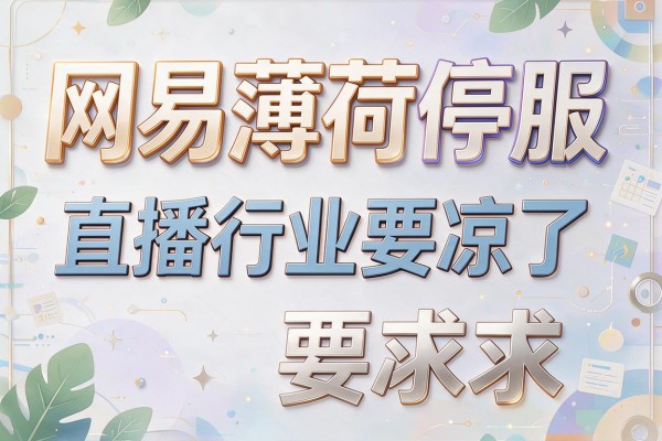 网易薄荷停服 直播行业要凉了-