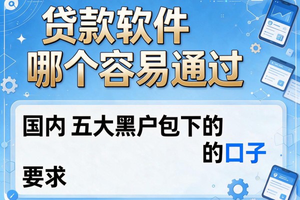 贷款软件哪个容易通过，国内五大黑户包下的口子