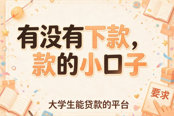 有没有下款的小口子，盘点五个大学生能贷款的平台