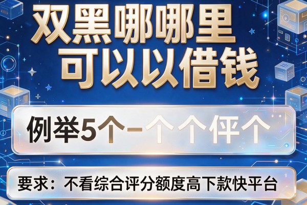 双黑哪里可以借钱，例举5个不看综合评分额度高下款快平台