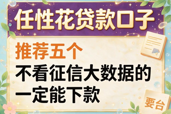 任性花贷款口子，推荐五个不看征信大数据的贷款平台一定能下款
