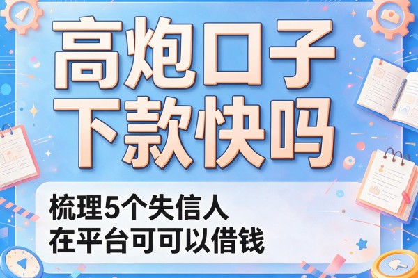 高炮口子下款快吗，梳理5个失信人在平台可以借钱