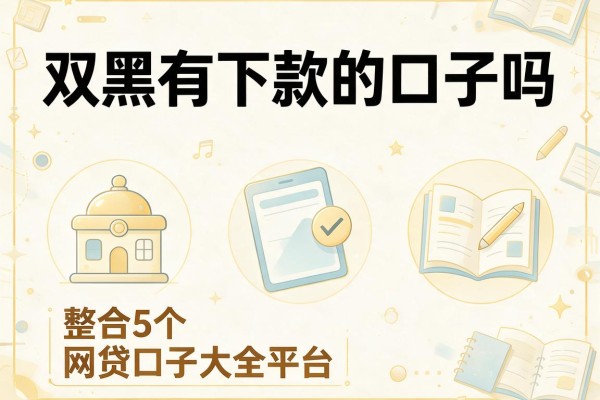 双黑有下款的口子吗，整合5个网贷口子大全平台