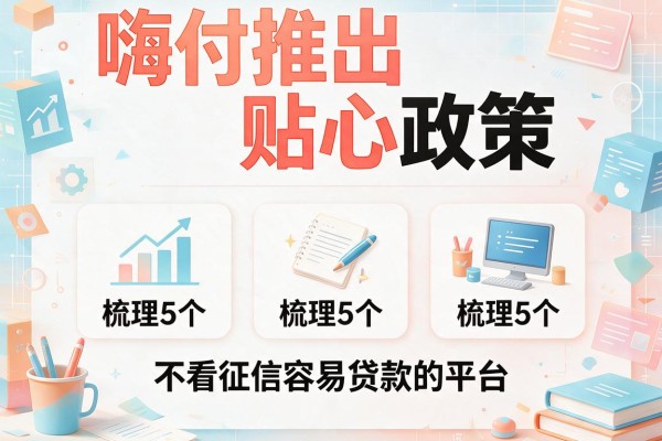 嗨付推出贴心政策，梳理5个不看征信容易贷款的平台