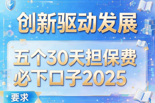 创新驱动发展，分析五个30天担保费必下口子2025