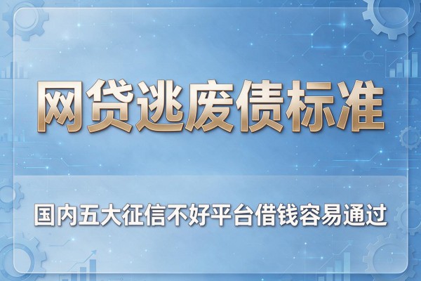 网贷逃废债标准，国内五大征信不好平台借钱容易通过
