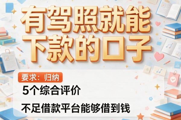 有驾照就能下款的口子，归纳5个综合评价不足借款平台能够借到钱