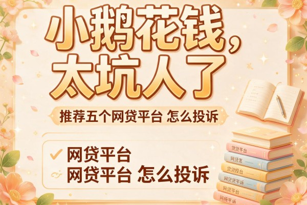 小鹅花钱太坑人了，推荐五个网贷平台怎么投诉