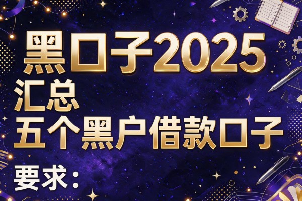 黑口子2025，汇总五个黑户借款口子