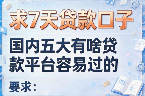求7天贷款口子，国内五大有啥贷款平台容易过的