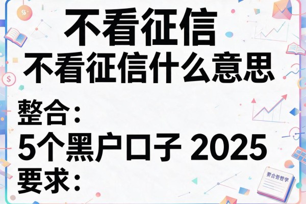 不看征信什么意思，整合5个黑户口子2025