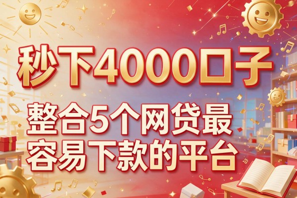秒下4000口子，整合5个网贷最容易下款的平台