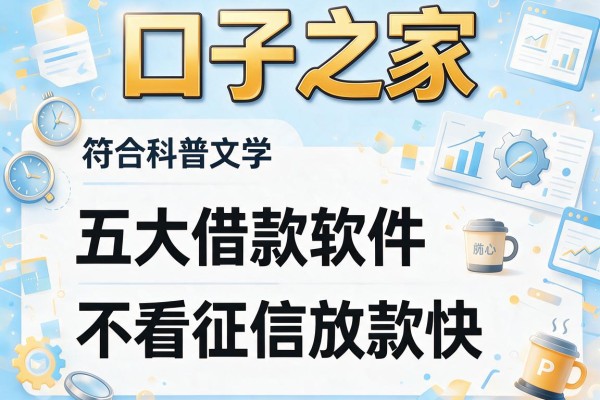口子之家，五大借款软件不看征信放款快