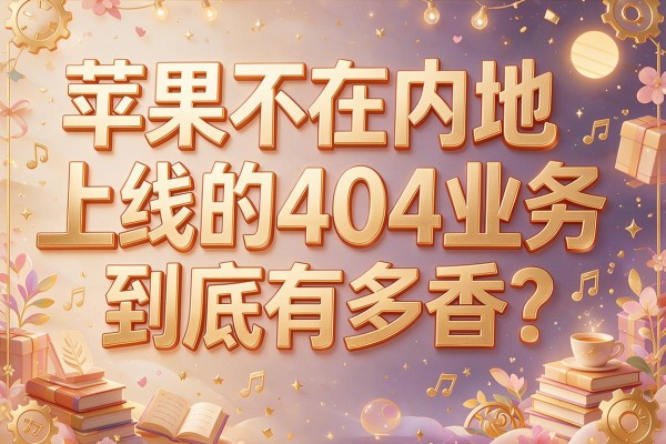 苹果不在内地上线的404业务，到底有多香？