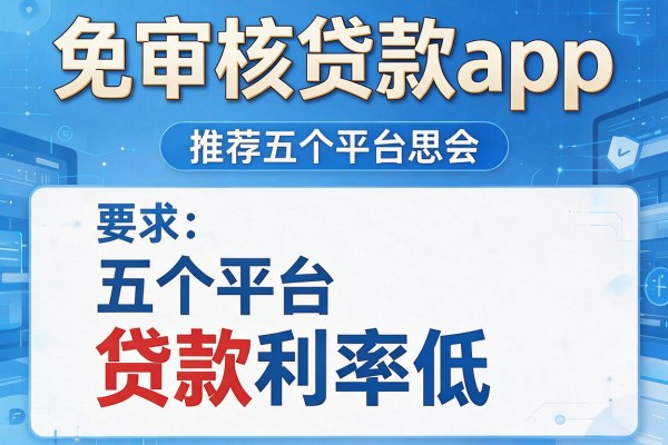 免审核贷款app，推荐五个平台贷款利率低