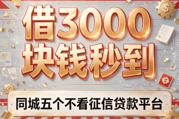 借3000块钱秒到，同城五个不看征信贷款平台