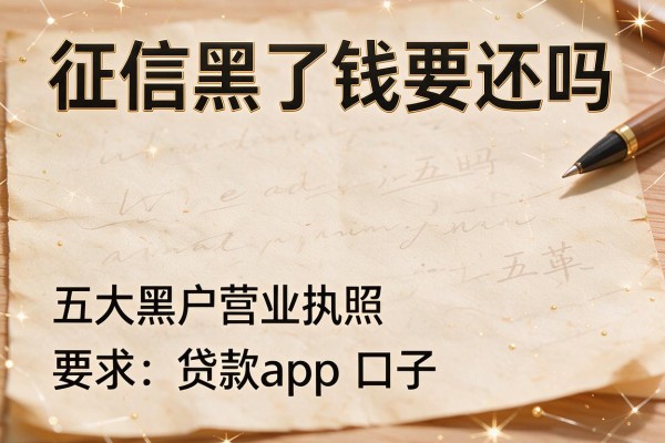 征信黑了钱要还吗，五大黑户营业执照贷款app口子
