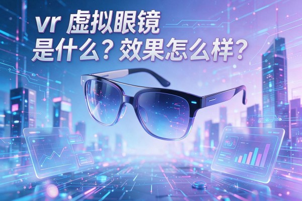 vr虚拟眼镜是什么?效果怎么样?