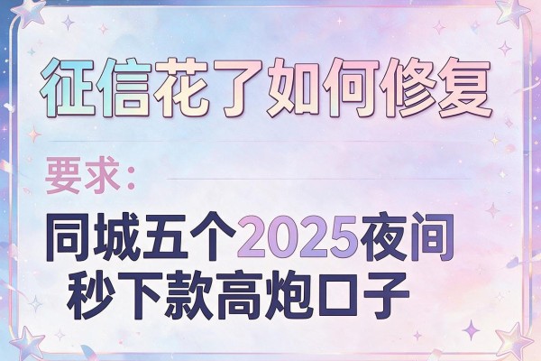 征信花了如何修复，同城五个2025夜间秒下款高炮口子