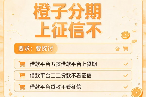 橙子分期上征信不，探讨五款借款平台贷款不看征信