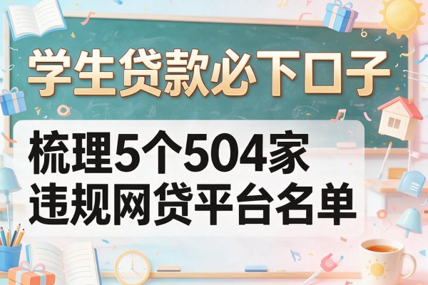 学生贷款必下口子,梳理5个504家违规网贷平台名单