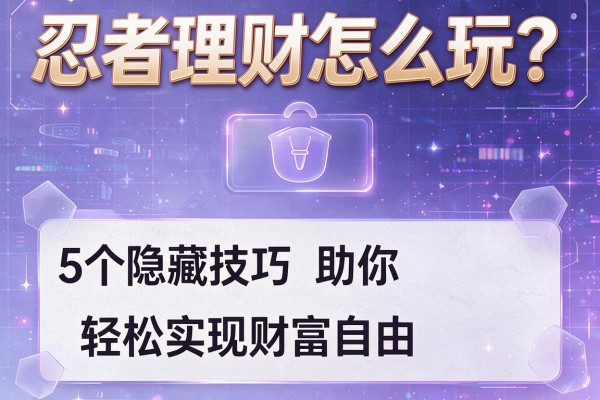 忍者理财怎么玩？5个隐藏技巧助你轻松实现财富自由