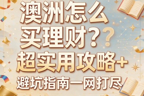 澳洲怎么买理财？超实用攻略+避坑指南一网打尽！