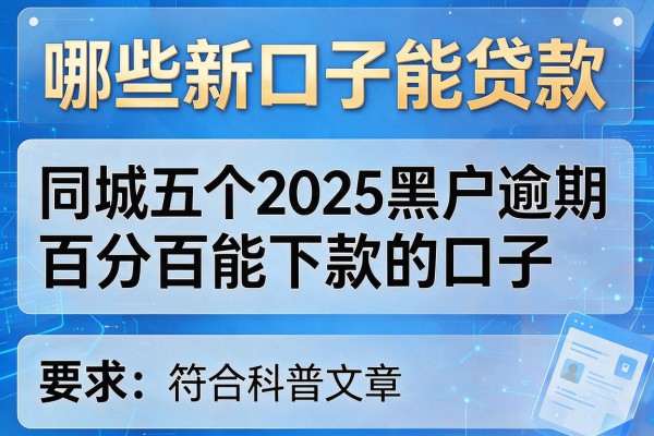 哪些新口子能贷款,同城五个2025黑户逾期百分百能下款的口子