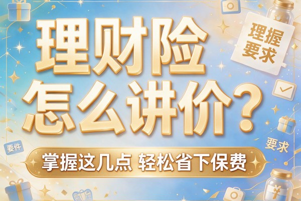理财险怎么讲价？掌握这几点轻松省下保费